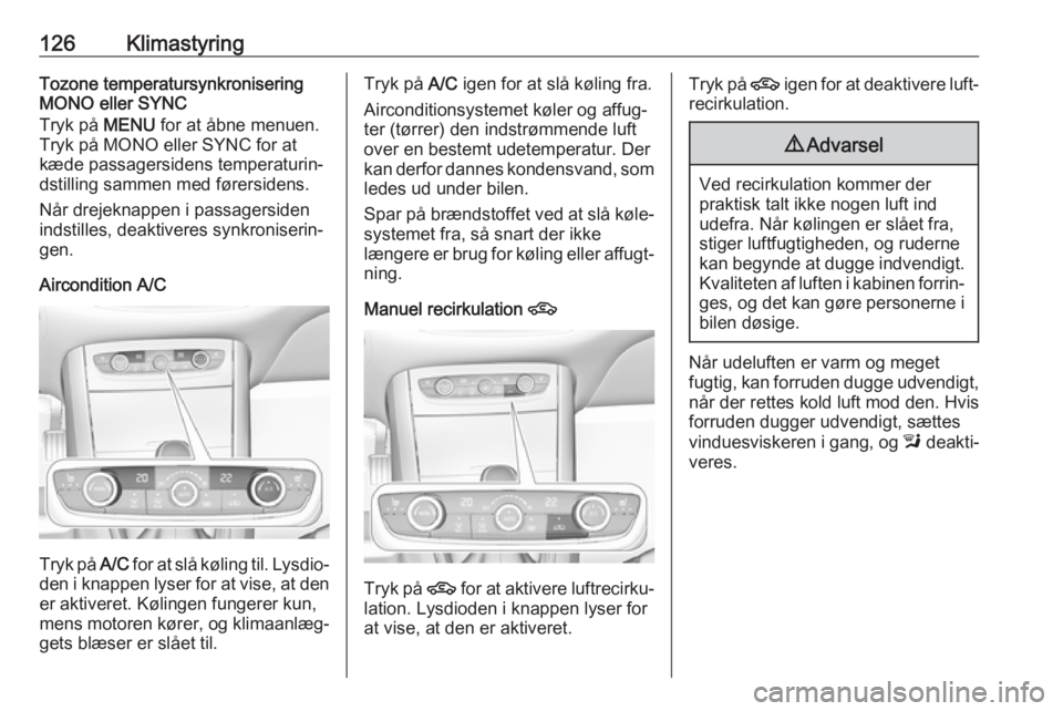 OPEL GRANDLAND X 2019  Instruktionsbog (in Danish) 126KlimastyringTozone temperatursynkronisering
MONO eller SYNC
Tryk på  MENU for at åbne menuen.
Tryk på MONO eller SYNC for at
kæde passagersidens temperaturin‐
dstilling sammen med førersiden