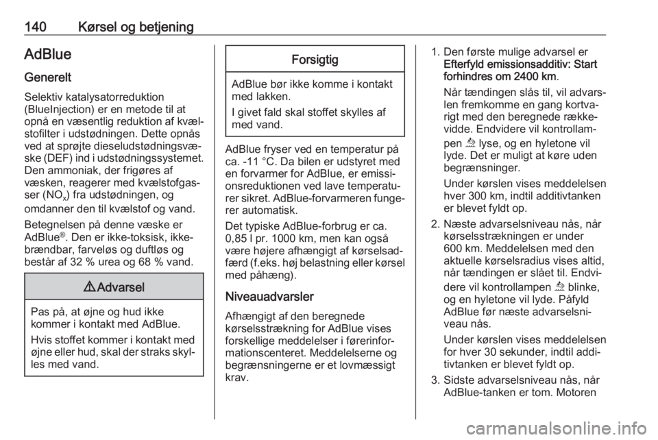 OPEL GRANDLAND X 2019  Instruktionsbog (in Danish) 140Kørsel og betjeningAdBlue
Generelt Selektiv katalysatorreduktion
(BlueInjection) er en metode til at
opnå en væsentlig reduktion af kvæl‐
stofilter i udstødningen. Dette opnås ved at sprøj