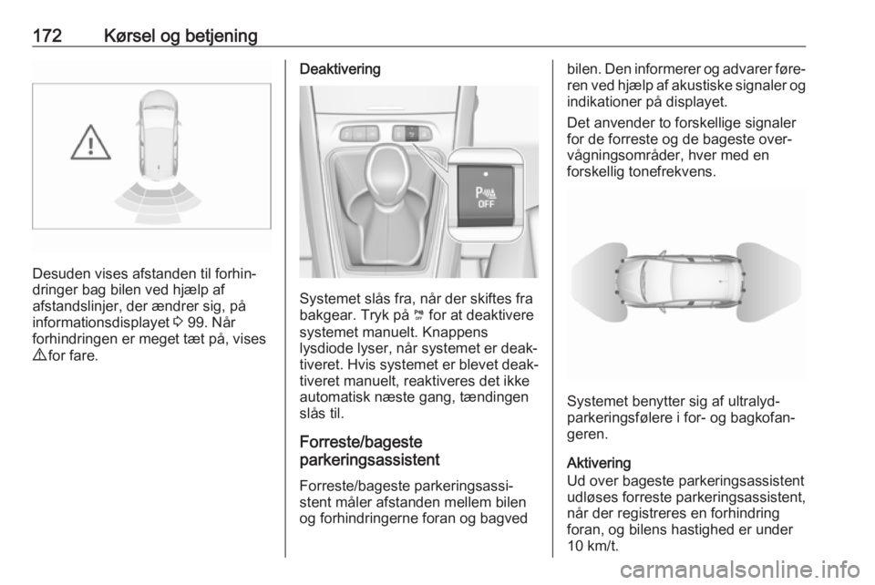 OPEL GRANDLAND X 2019  Instruktionsbog (in Danish) 172Kørsel og betjening
Desuden vises afstanden til forhin‐
dringer bag bilen ved hjælp af
afstandslinjer, der ændrer sig, på
informationsdisplayet  3 99. Når
forhindringen er meget tæt på, vi