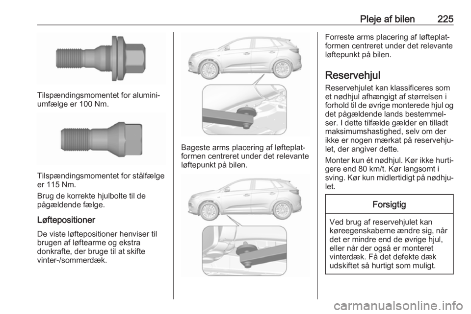 OPEL GRANDLAND X 2019 Instruktionsbog (in Danish) Pleje af bilen225
Tilspændingsmomentet for alumini‐
umfælge er 100 Nm.
Tilspændingsmomentet for stålfælge
er 115 Nm.
Brug de korrekte hjulbolte til de
pågældende fælge.
Løftepositioner
De v OPEL GRANDLAND X 2019 Instruktionsbog (in Danish) Pleje af bilen225
Tilspændingsmomentet for alumini‐
umfælge er 100 Nm.
Tilspændingsmomentet for stålfælge
er 115 Nm.
Brug de korrekte hjulbolte til de
pågældende fælge.
Løftepositioner
De v