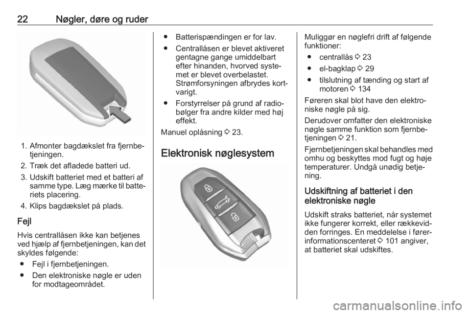 OPEL GRANDLAND X 2019  Instruktionsbog (in Danish) 22Nøgler, døre og ruder
1. Afmonter bagdækslet fra fjernbe‐tjeningen.
2. Træk det afladede batteri ud.
3. Udskift batteriet med et batteri af samme type. Læg mærke til batte‐
riets placering