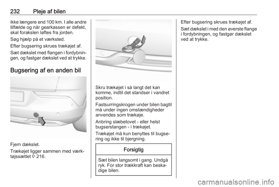 OPEL GRANDLAND X 2019  Instruktionsbog (in Danish) 232Pleje af bilenikke længere end 100 km. I alle andre
tilfælde og når gearkassen er defekt,
skal forakslen løftes fra jorden.
Søg hjælp på et værksted.
Efter bugsering skrues trækøjet af.
S