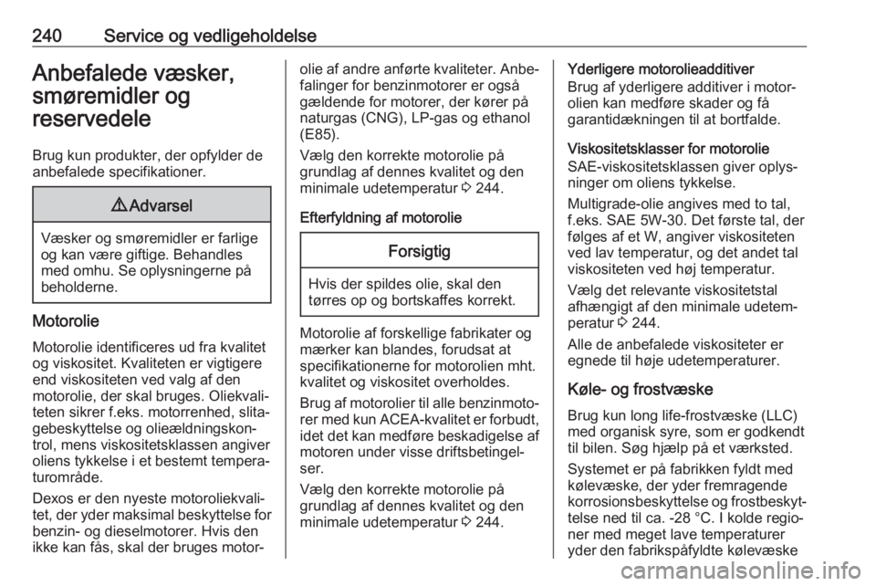OPEL GRANDLAND X 2019  Instruktionsbog (in Danish) 240Service og vedligeholdelseAnbefalede væsker,
smøremidler og
reservedele
Brug kun produkter, der opfylder de
anbefalede specifikationer.9 Advarsel
Væsker og smøremidler er farlige
og kan være g