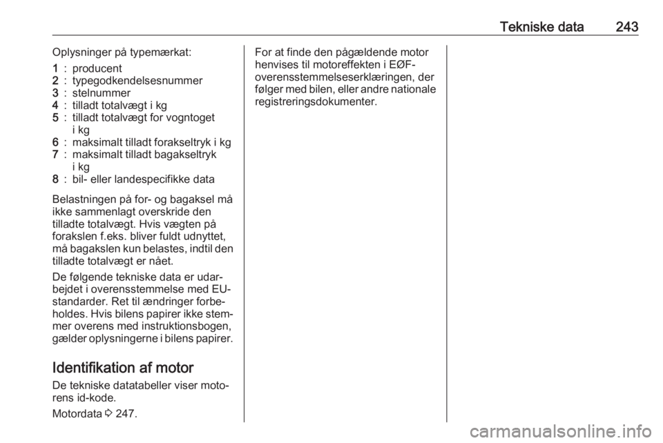 OPEL GRANDLAND X 2019  Instruktionsbog (in Danish) Tekniske data243Oplysninger på typemærkat:1:producent2:typegodkendelsesnummer3:stelnummer4:tilladt totalvægt i kg5:tilladt totalvægt for vogntoget
i kg6:maksimalt tilladt forakseltryk i kg7:maksim