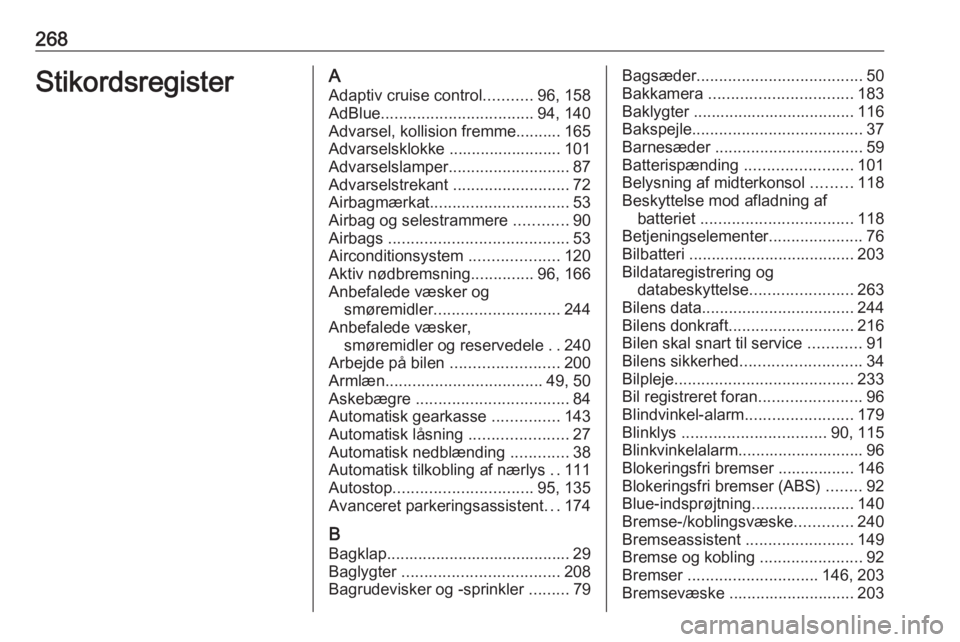 OPEL GRANDLAND X 2019 Instruktionsbog (in Danish) 268StikordsregisterAAdaptiv cruise control ...........96, 158
AdBlue .................................. 94, 140
Advarsel, kollision fremme.......... 165
Advarselsklokke ......................... 101
A OPEL GRANDLAND X 2019 Instruktionsbog (in Danish) 268StikordsregisterAAdaptiv cruise control ...........96, 158
AdBlue .................................. 94, 140
Advarsel, kollision fremme.......... 165
Advarselsklokke ......................... 101
A