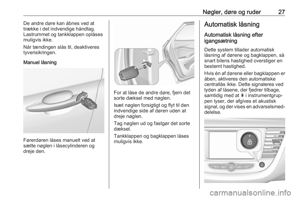 OPEL GRANDLAND X 2019  Instruktionsbog (in Danish) Nøgler, døre og ruder27De andre døre kan åbnes ved at
trække i det indvendige håndtag. Lastrummet og tankklappen oplåses
muligvis ikke.
Når tændingen slås til, deaktiveres
tyverisikringen.
M