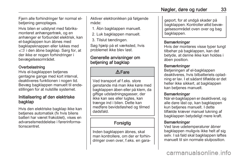 OPEL GRANDLAND X 2019  Instruktionsbog (in Danish) Nøgler, døre og ruder33Fjern alle forhindringer før normal el-
betjening genoptages.
Hvis bilen er udstyret med fabriks‐
monteret anhængertræk, og en
anhænger er forbundet elektrisk, kan
el-ba