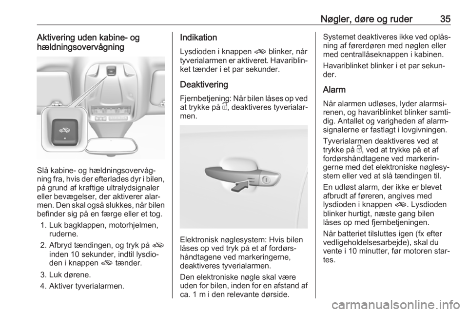 OPEL GRANDLAND X 2019  Instruktionsbog (in Danish) Nøgler, døre og ruder35Aktivering uden kabine- og
hældningsovervågning
Slå kabine- og hældningsovervåg‐
ning fra, hvis der efterlades dyr i bilen, på grund af kraftige ultralydsignaler
eller