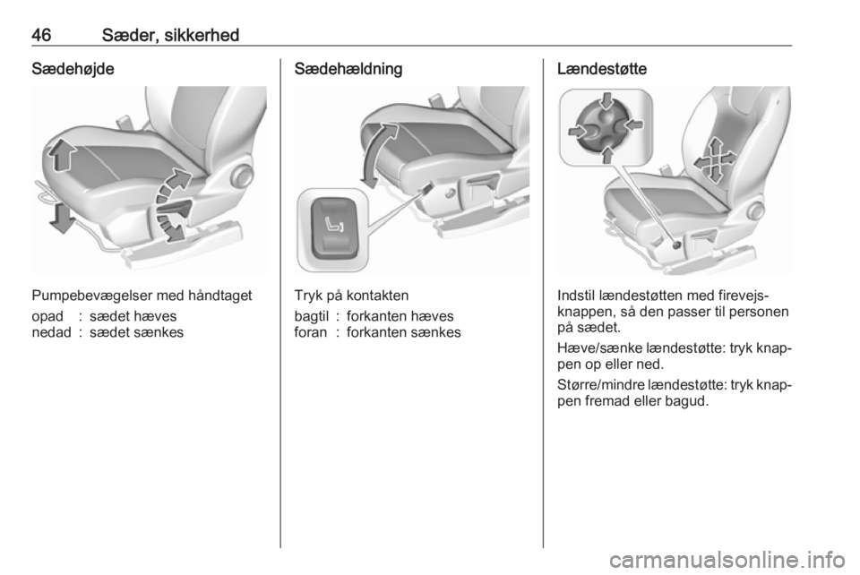 OPEL GRANDLAND X 2019  Instruktionsbog (in Danish) 46Sæder, sikkerhedSædehøjde
Pumpebevægelser med håndtaget
opad:sædet hævesnedad:sædet sænkesSædehældning
Tryk på kontakten
bagtil:forkanten hævesforan:forkanten sænkesLændestøtte
Indst