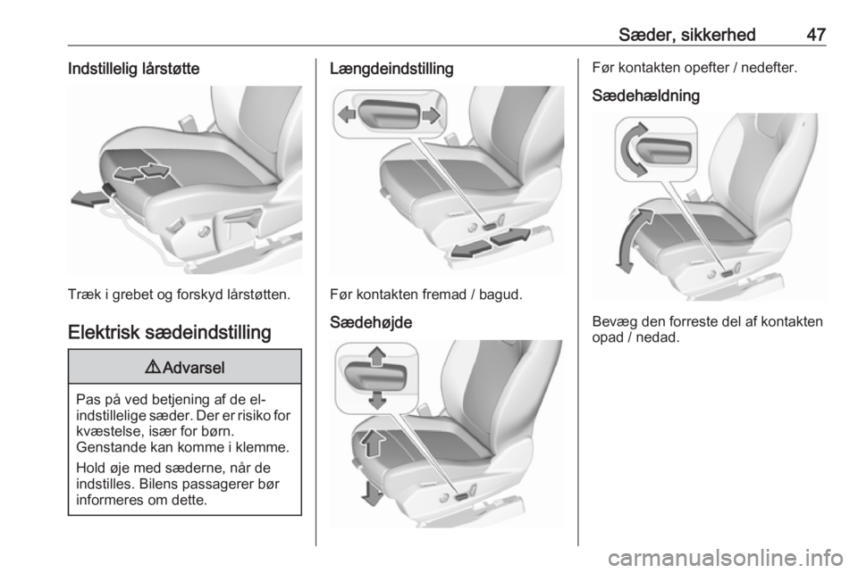 OPEL GRANDLAND X 2019  Instruktionsbog (in Danish) Sæder, sikkerhed47Indstillelig lårstøtte
Træk i grebet og forskyd lårstøtten.
Elektrisk sædeindstilling
9 Advarsel
Pas på ved betjening af de el-
indstillelige sæder. Der er risiko for
kvæst