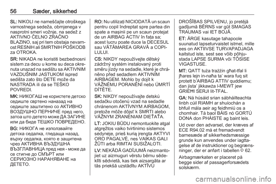 OPEL GRANDLAND X 2019  Instruktionsbog (in Danish) 56Sæder, sikkerhedSL: NIKOLI ne nameščajte otroškega
varnostnega sedeža, obrnjenega v
nasprotni smeri vožnje, na sedež z
AKTIVNO ČELNO ZRAČNO
BLAZINO, saj pri tem obstaja nevarn‐
ost RESNIH