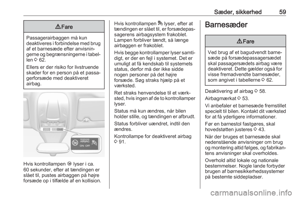 OPEL GRANDLAND X 2019  Instruktionsbog (in Danish) Sæder, sikkerhed599Fare
Passagerairbaggen må kun
deaktiveres i forbindelse med brug
af et barnesæde efter anvisnin‐
gerne og begrænsningerne i tabel‐ len  3 62.
Ellers er der risiko for livstr