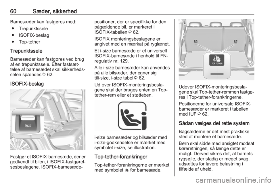 OPEL GRANDLAND X 2019  Instruktionsbog (in Danish) 60Sæder, sikkerhedBarnesæder kan fastgøres med:● Trepunktssele
● ISOFIX-beslag
● Top-tether
Trepunktssele
Barnesæder kan fastgøres ved brug
af en trepunktssele. Efter fastsæt‐
telse af b
