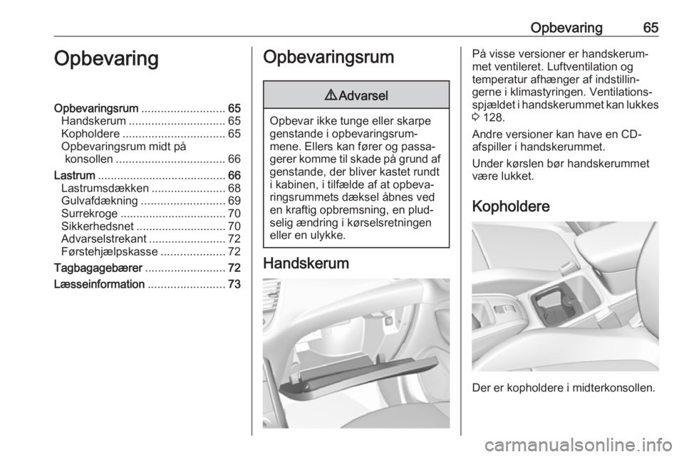 OPEL GRANDLAND X 2019  Instruktionsbog (in Danish) Opbevaring65OpbevaringOpbevaringsrum.......................... 65
Handskerum .............................. 65
Kopholdere ................................ 65
Opbevaringsrum midt på konsollen ........