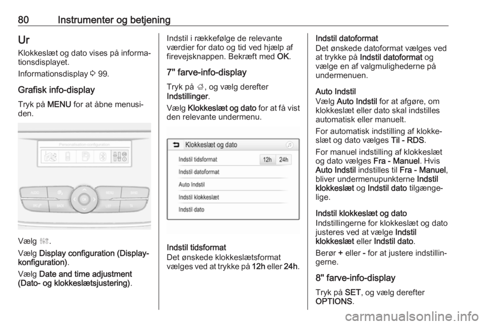 OPEL GRANDLAND X 2019  Instruktionsbog (in Danish) 80Instrumenter og betjeningUr
Klokkeslæt og dato vises på informa‐ tionsdisplayet.
Informationsdisplay  3 99.
Grafisk info-display
Tryk på  MENU for at åbne menusi‐
den.
Vælg  ˆ.
Vælg  Disp