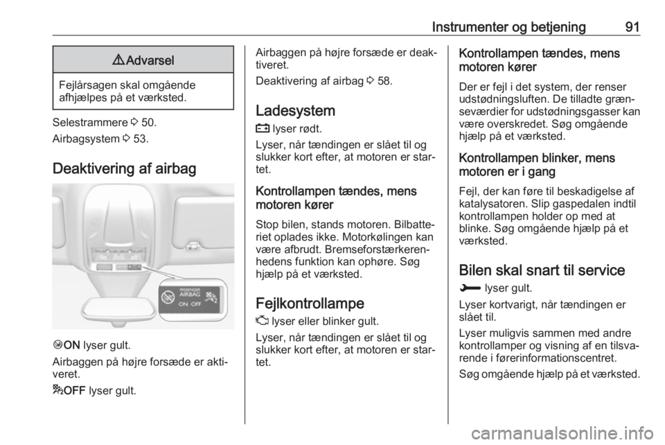 OPEL GRANDLAND X 2019  Instruktionsbog (in Danish) Instrumenter og betjening919Advarsel
Fejlårsagen skal omgående
afhjælpes på et værksted.
Selestrammere  3 50.
Airbagsystem  3 53.
Deaktivering af airbag
Ó ON  lyser gult.
Airbaggen på højre fo
