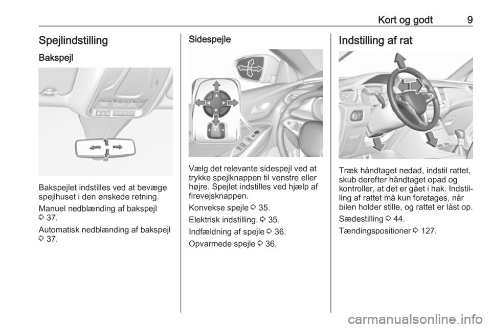 OPEL GRANDLAND X 2019.75  Instruktionsbog (in Danish) Kort og godt9Spejlindstilling
Bakspejl
Bakspejlet indstilles ved at bevæge
spejlhuset i den ønskede retning.
Manuel nedblænding af bakspejl
3  37.
Automatisk nedblænding af bakspejl
3  37.
Sidespe