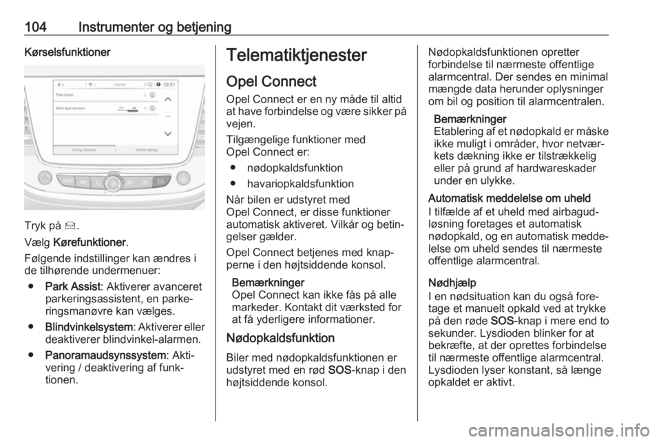 OPEL GRANDLAND X 2019.75  Instruktionsbog (in Danish) 104Instrumenter og betjeningKørselsfunktioner
Tryk på Í.
Vælg  Kørefunktioner .
Følgende indstillinger kan ændres i
de tilhørende undermenuer:
● Park Assist : Aktiverer avanceret
parkeringsa