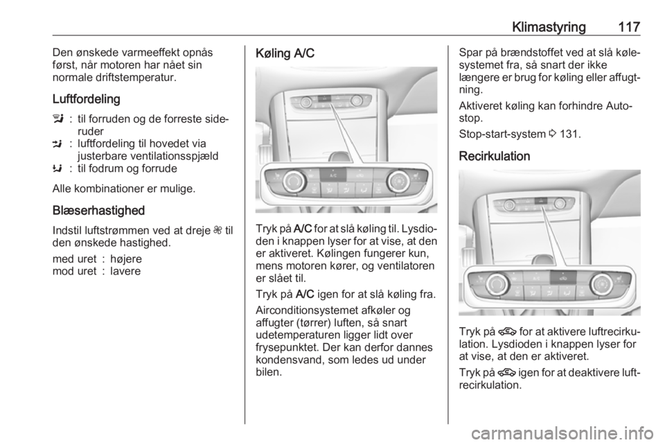 OPEL GRANDLAND X 2019.75  Instruktionsbog (in Danish) Klimastyring117Den ønskede varmeeffekt opnås
først, når motoren har nået sin
normale driftstemperatur.
Luftfordelingl:til forruden og de forreste side‐
ruderM:luftfordeling til hovedet via
just