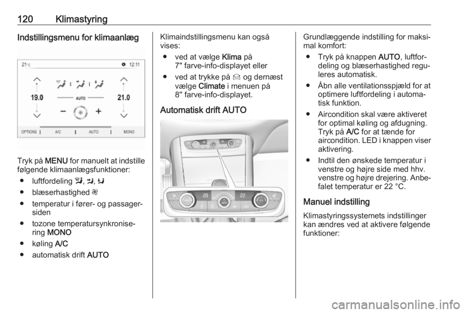 OPEL GRANDLAND X 2019.75  Instruktionsbog (in Danish) 120KlimastyringIndstillingsmenu for klimaanlæg
Tryk på MENU for manuelt at indstille
følgende klimaanlægsfunktioner:
● luftfordeling  l, M , K
● blæserhastighed  Z
● temperatur i fører- og