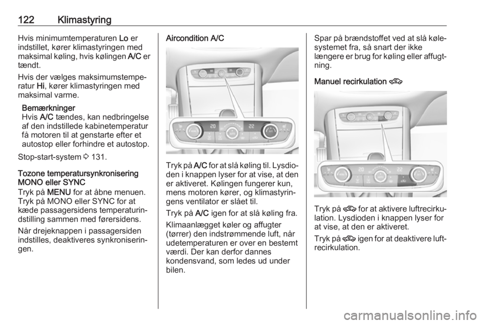 OPEL GRANDLAND X 2019.75  Instruktionsbog (in Danish) 122KlimastyringHvis minimumtemperaturen Lo er
indstillet, kører klimastyringen med
maksimal køling, hvis kølingen  A/C er
tændt.
Hvis der vælges maksimumstempe‐
ratur  Hi, kører klimastyringen
