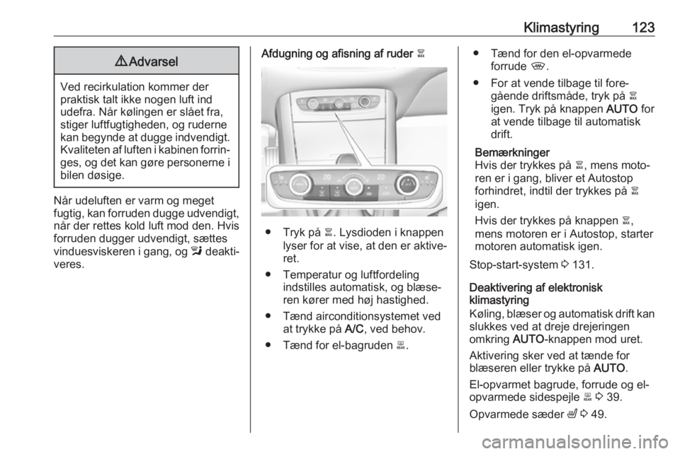 OPEL GRANDLAND X 2019.75  Instruktionsbog (in Danish) Klimastyring1239Advarsel
Ved recirkulation kommer der
praktisk talt ikke nogen luft ind
udefra. Når kølingen er slået fra,
stiger luftfugtigheden, og ruderne
kan begynde at dugge indvendigt. Kvalit