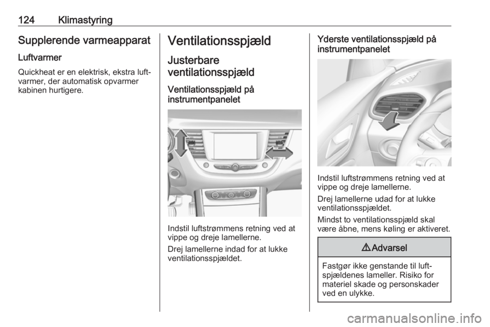 OPEL GRANDLAND X 2019.75 Instruktionsbog (in Danish) 124KlimastyringSupplerende varmeapparat
Luftvarmer
Quickheat er en elektrisk, ekstra luft‐
varmer, der automatisk opvarmer
kabinen hurtigere.Ventilationsspjæld
Justerbare
ventilationsspjæld
Ventil OPEL GRANDLAND X 2019.75 Instruktionsbog (in Danish) 124KlimastyringSupplerende varmeapparat
Luftvarmer
Quickheat er en elektrisk, ekstra luft‐
varmer, der automatisk opvarmer
kabinen hurtigere.Ventilationsspjæld
Justerbare
ventilationsspjæld
Ventil