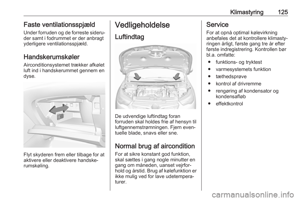 OPEL GRANDLAND X 2019.75  Instruktionsbog (in Danish) Klimastyring125Faste ventilationsspjældUnder forruden og de forreste sideru‐
der samt i fodrummet er der anbragt
yderligere ventilationsspjæld.
Handskerumskøler
Airconditionsystemet trækker afk�