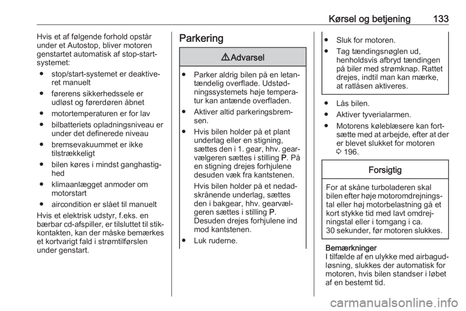 OPEL GRANDLAND X 2019.75  Instruktionsbog (in Danish) Kørsel og betjening133Hvis et af følgende forhold opstår
under et Autostop, bliver motoren genstartet automatisk af stop-start-systemet:
● stop/start-systemet er deaktive‐ ret manuelt
● føre