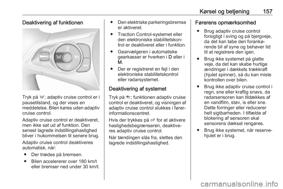 OPEL GRANDLAND X 2019.75  Instruktionsbog (in Danish) Kørsel og betjening157Deaktivering af funktionen
Tryk på Ñ; adaptiv cruise control er i
pausetilstand, og der vises en
meddelelse. Bilen køres uden adaptiv
cruise control.
Adaptiv cruise control e