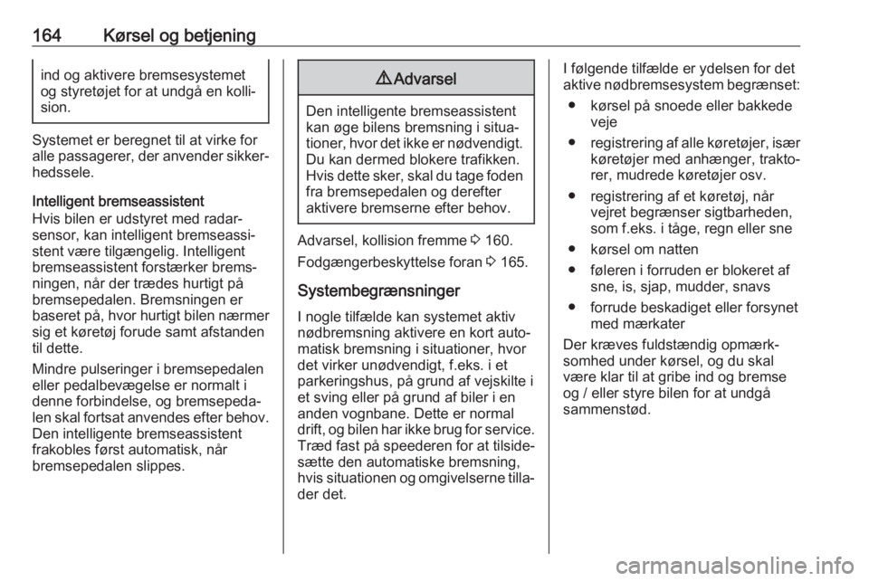 OPEL GRANDLAND X 2019.75  Instruktionsbog (in Danish) 164Kørsel og betjeningind og aktivere bremsesystemetog styretøjet for at undgå en kolli‐
sion.
Systemet er beregnet til at virke for
alle passagerer, der anvender sikker‐
hedssele.
Intelligent 