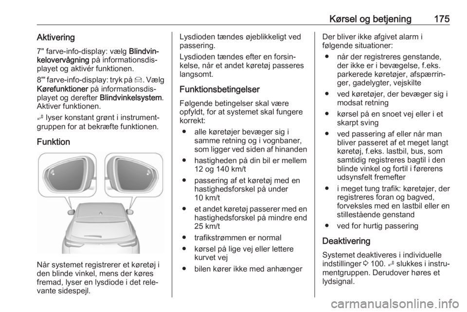 OPEL GRANDLAND X 2019.75  Instruktionsbog (in Danish) Kørsel og betjening175Aktivering7" farve-info-display: vælg  Blindvin‐
kelovervågning  på informationsdis‐
playet og aktivér funktionen.
8"' farve-info-display: tryk på  Í. Væl
