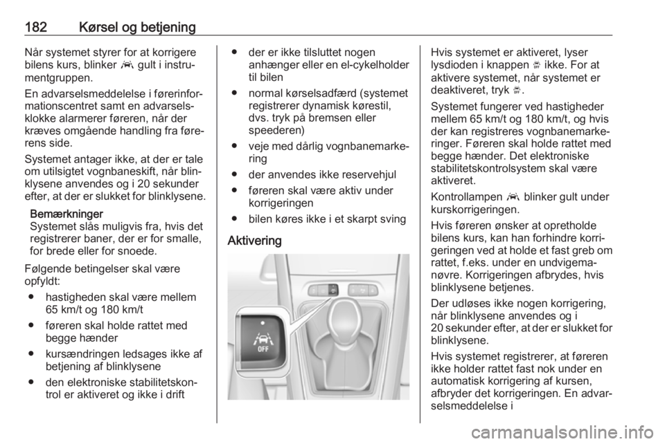 OPEL GRANDLAND X 2019.75  Instruktionsbog (in Danish) 182Kørsel og betjeningNår systemet styrer for at korrigere
bilens kurs, blinker  a gult i instru‐
mentgruppen.
En advarselsmeddelelse i førerinfor‐
mationscentret samt en advarsels‐
klokke al