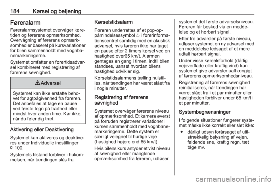 OPEL GRANDLAND X 2019.75  Instruktionsbog (in Danish) 184Kørsel og betjeningFøreralarm
Føreralarmsystemet overvåger køre‐ tiden og førerens opmærksomhed.
Overvågning af førerens opmærk‐
somhed er baseret på kursvariationer
for bilen sammen