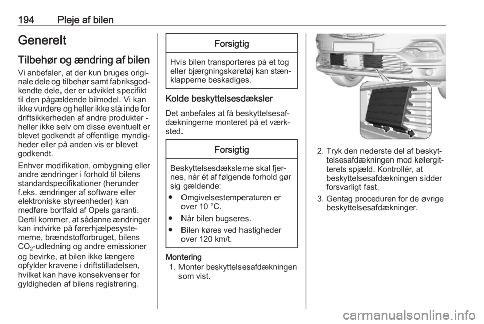 OPEL GRANDLAND X 2019.75  Instruktionsbog (in Danish) 194Pleje af bilenGenereltTilbehør og ændring af bilen
Vi anbefaler, at der kun bruges origi‐
nale dele og tilbehør samt fabriksgod‐
kendte dele, der er udviklet specifikt
til den pågældende b