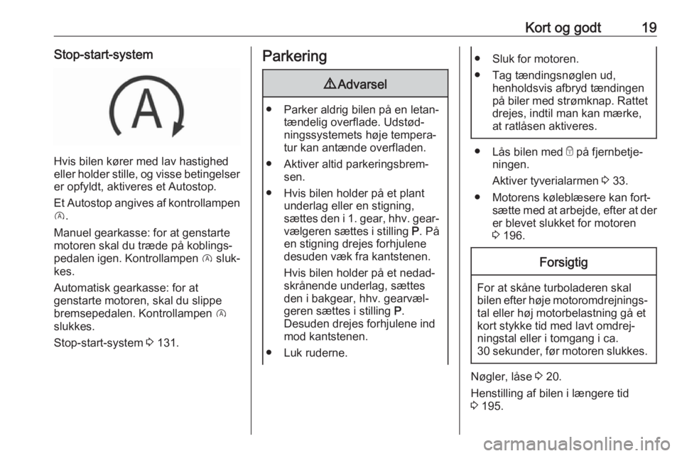 OPEL GRANDLAND X 2019.75  Instruktionsbog (in Danish) Kort og godt19Stop-start-system
Hvis bilen kører med lav hastighed
eller holder stille, og visse betingelser er opfyldt, aktiveres et Autostop.
Et Autostop angives af kontrollampen
D .
Manuel gearkas