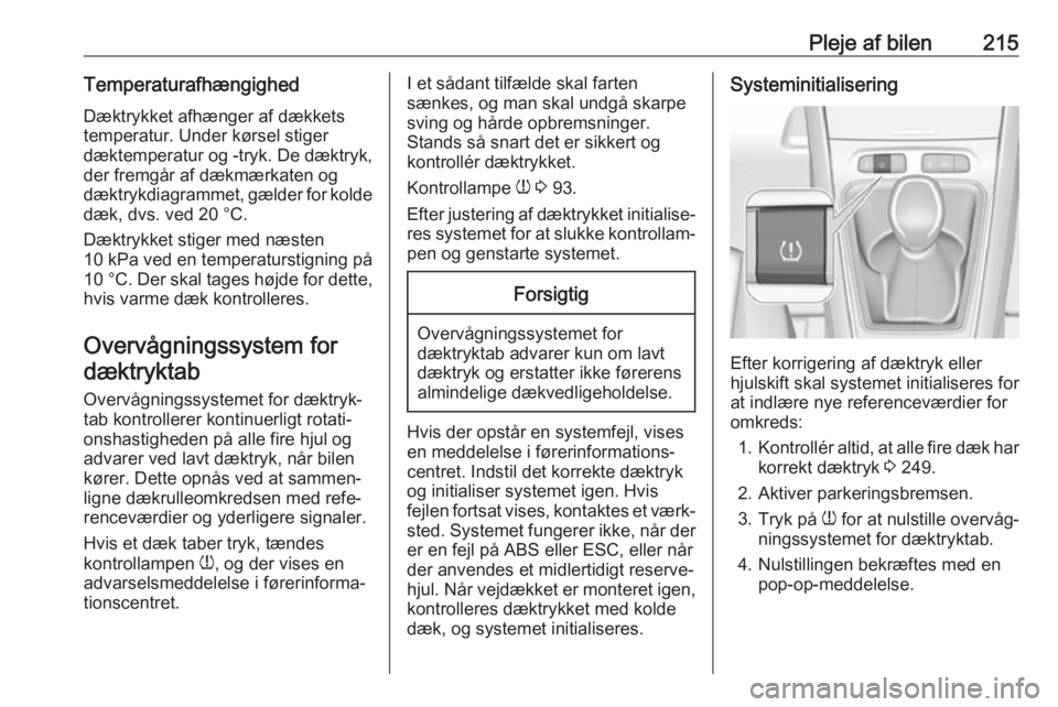 OPEL GRANDLAND X 2019.75  Instruktionsbog (in Danish) Pleje af bilen215TemperaturafhængighedDæktrykket afhænger af dækkets
temperatur. Under kørsel stiger
dæktemperatur og -tryk. De dæktryk,
der fremgår af dækmærkaten og dæktrykdiagrammet, gæ
