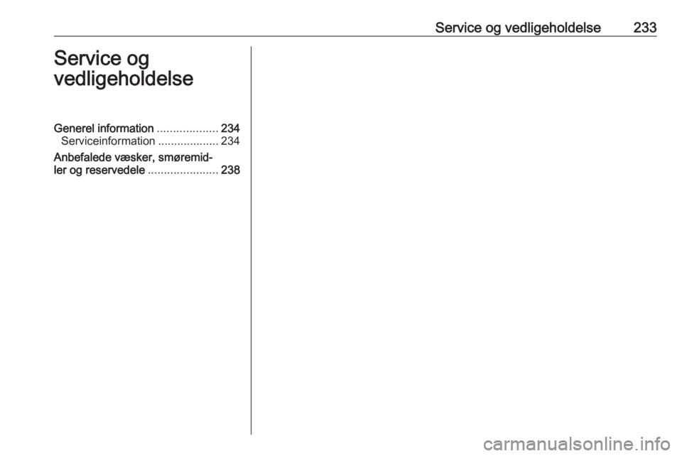 OPEL GRANDLAND X 2019.75 Instruktionsbog (in Danish) Service og vedligeholdelse233Service og
vedligeholdelseGenerel information ...................234
Serviceinformation ...................234
Anbefalede væsker, smøremid‐
ler og reservedele ........ OPEL GRANDLAND X 2019.75 Instruktionsbog (in Danish) Service og vedligeholdelse233Service og
vedligeholdelseGenerel information ...................234
Serviceinformation ...................234
Anbefalede væsker, smøremid‐
ler og reservedele ........