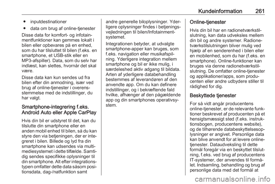 OPEL GRANDLAND X 2019.75  Instruktionsbog (in Danish) Kundeinformation261● inputdestinationer
● data om brug af online-tjenester
Disse data for komfort- og infotain‐
mentfunktioner kan gemmes lokalt i
bilen eller opbevares på en enhed,
som du har 