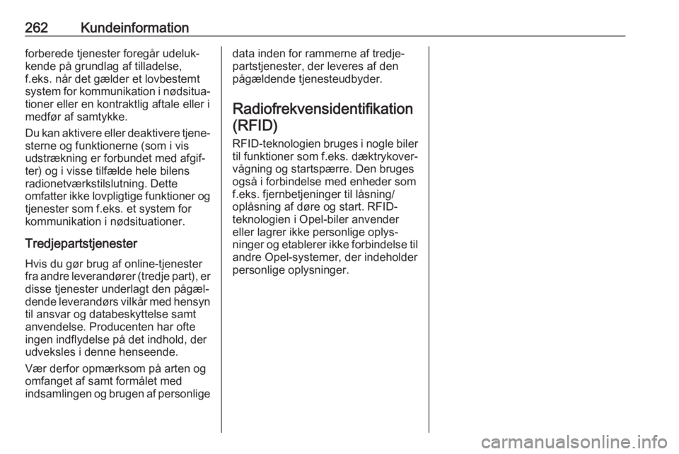 OPEL GRANDLAND X 2019.75  Instruktionsbog (in Danish) 262Kundeinformationforberede tjenester foregår udeluk‐
kende på grundlag af tilladelse,
f.eks. når det gælder et lovbestemt
system for kommunikation i nødsitua‐ tioner eller en kontraktlig af