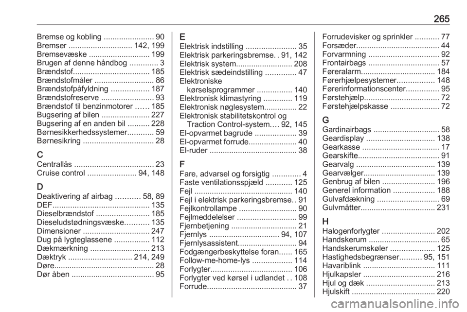 OPEL GRANDLAND X 2019.75  Instruktionsbog (in Danish) 265Bremse og kobling .......................90
Bremser  ............................. 142, 199
Bremsevæske ............................ 199
Brugen af denne håndbog  .............3
Brændstof .......