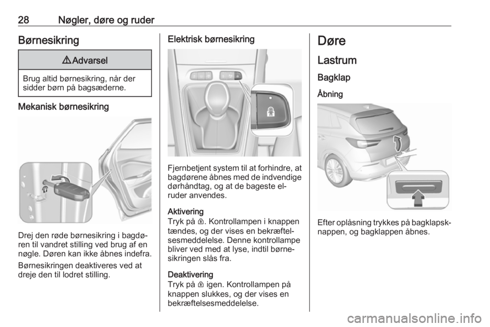 OPEL GRANDLAND X 2019.75  Instruktionsbog (in Danish) 28Nøgler, døre og ruderBørnesikring9Advarsel
Brug altid børnesikring, når der
sidder børn på bagsæderne.
Mekanisk børnesikring
Drej den røde børnesikring i bagdø‐
ren til vandret stillin