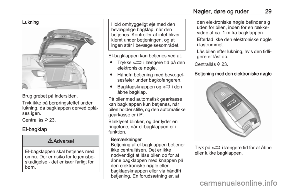 OPEL GRANDLAND X 2019.75  Instruktionsbog (in Danish) Nøgler, døre og ruder29Lukning
Brug grebet på indersiden.
Tryk ikke på berøringsfeltet under
lukning, da bagklappen derved oplå‐
ses igen.
Centrallås  3 23.
El-bagklap
9 Advarsel
El-bagklappe