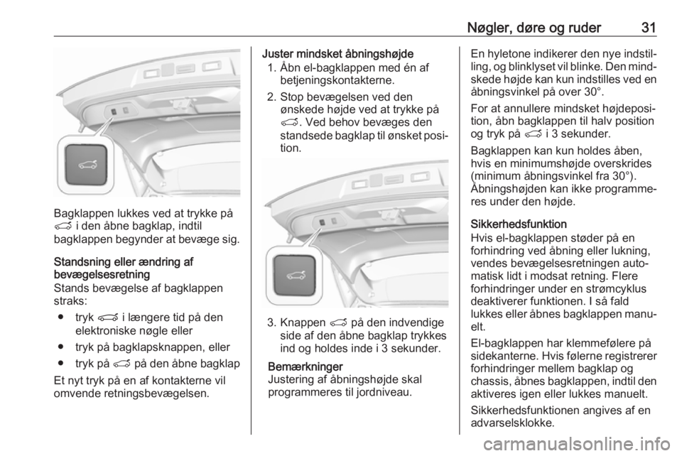 OPEL GRANDLAND X 2019.75 Instruktionsbog (in Danish) Nøgler, døre og ruder31
Bagklappen lukkes ved at trykke på
T i den åbne bagklap, indtil
bagklappen begynder at bevæge sig.
Standsning eller ændring af
bevægelsesretning
Stands bevægelse af ba OPEL GRANDLAND X 2019.75 Instruktionsbog (in Danish) Nøgler, døre og ruder31
Bagklappen lukkes ved at trykke på
T i den åbne bagklap, indtil
bagklappen begynder at bevæge sig.
Standsning eller ændring af
bevægelsesretning
Stands bevægelse af ba