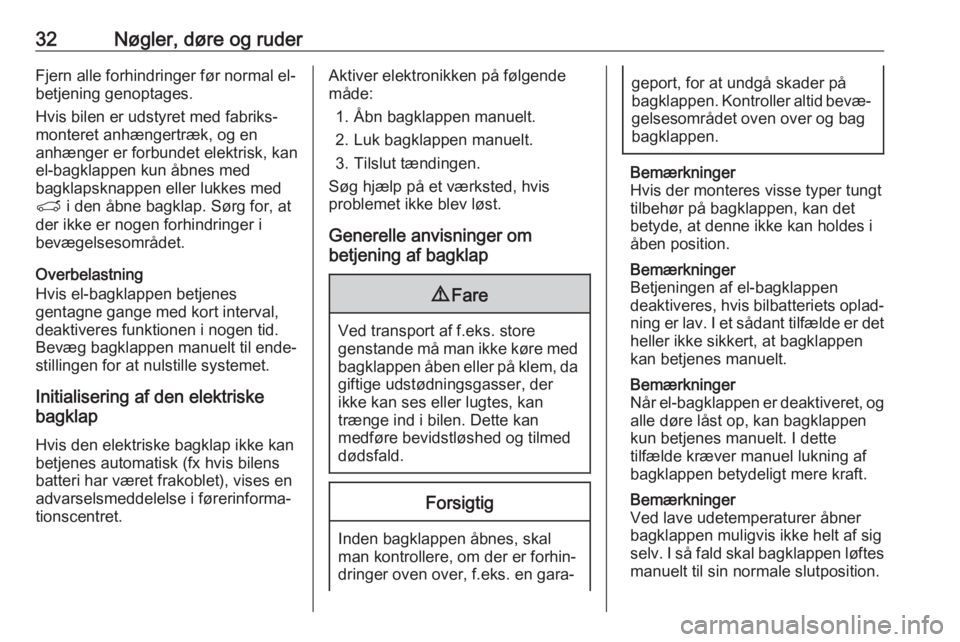 OPEL GRANDLAND X 2019.75  Instruktionsbog (in Danish) 32Nøgler, døre og ruderFjern alle forhindringer før normal el-
betjening genoptages.
Hvis bilen er udstyret med fabriks‐
monteret anhængertræk, og en
anhænger er forbundet elektrisk, kan
el-ba