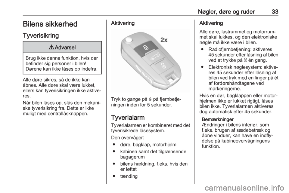 OPEL GRANDLAND X 2019.75  Instruktionsbog (in Danish) Nøgler, døre og ruder33Bilens sikkerhed
Tyverisikring9 Advarsel
Brug ikke denne funktion, hvis der
befinder sig personer i bilen!
Dørene kan ikke låses op indefra.
Alle døre sikres, så de ikke k