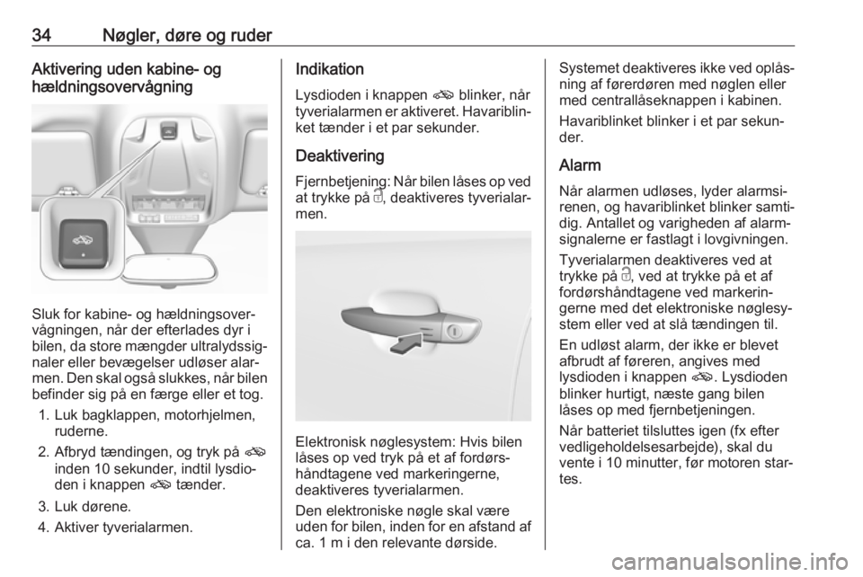 OPEL GRANDLAND X 2019.75  Instruktionsbog (in Danish) 34Nøgler, døre og ruderAktivering uden kabine- og
hældningsovervågning
Sluk for kabine- og hældningsover‐
vågningen, når der efterlades dyr i
bilen, da store mængder ultralydssig‐
naler el