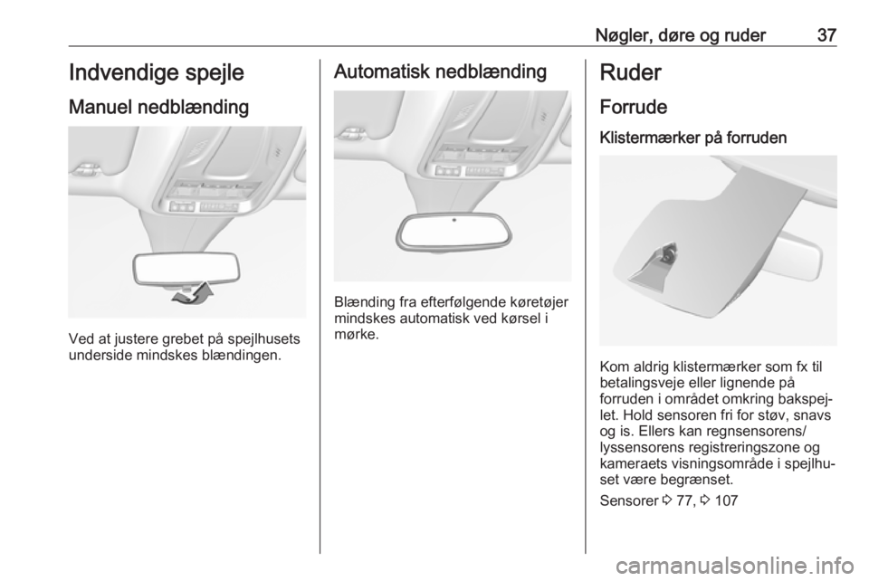 OPEL GRANDLAND X 2019.75  Instruktionsbog (in Danish) Nøgler, døre og ruder37Indvendige spejle
Manuel nedblænding
Ved at justere grebet på spejlhusets
underside mindskes blændingen.
Automatisk nedblænding
Blænding fra efterfølgende køretøjer
mi