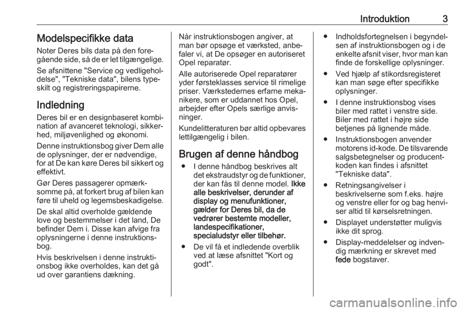 OPEL GRANDLAND X 2019.75  Instruktionsbog (in Danish) Introduktion3Modelspecifikke dataNoter Deres bils data på den fore‐
gående side, så de er let tilgængelige.
Se afsnittene "Service og vedligehol‐
delse", "Tekniske data", bilen