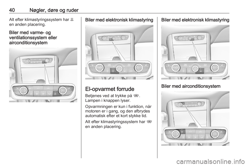 OPEL GRANDLAND X 2019.75  Instruktionsbog (in Danish) 40Nøgler, døre og ruderAlt efter klimastyringssystem har b
en anden placering.
Biler med varme- og
ventilationssystem eller
airconditionsystemBiler med elektronisk klimastyring
El-opvarmet forrude
B